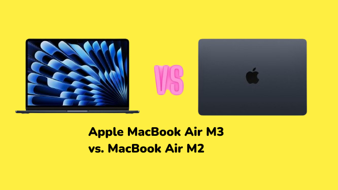 Apple MacBook Air M3 vs MacBook Air M2 Which One Should You Choose